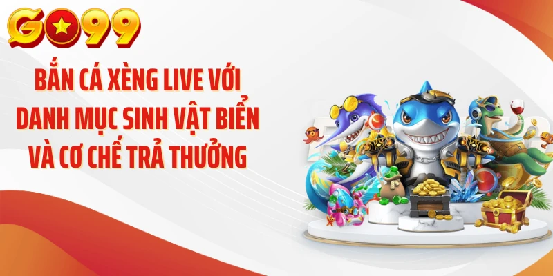 Bắn Cá Xèng Live GO99 - Khám Phá Nhịp Chơi Nổi Bật 3 Bắn cá xèng live với danh mục sinh vật biển và cơ chế trả thưởng