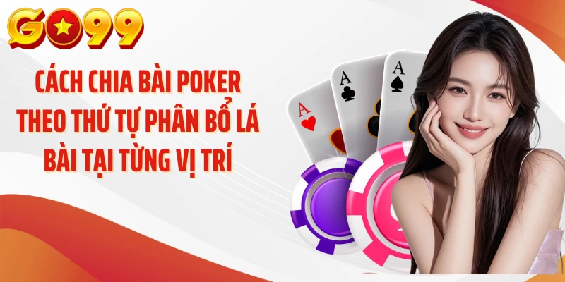 Cách Chia Bài Poker - Bí Quyết Chia Bài Chuẩn Xác 2 Cách chia bài poker theo thứ tự phân bổ lá bài tại từng vị trí
