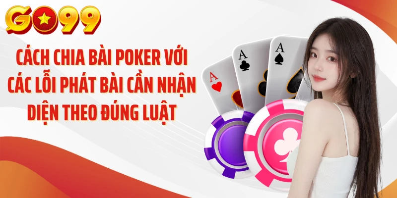 Cách Chia Bài Poker - Bí Quyết Chia Bài Chuẩn Xác 4 Cách chia bài poker với các lỗi phát bài cần nhận diện theo đúng luật