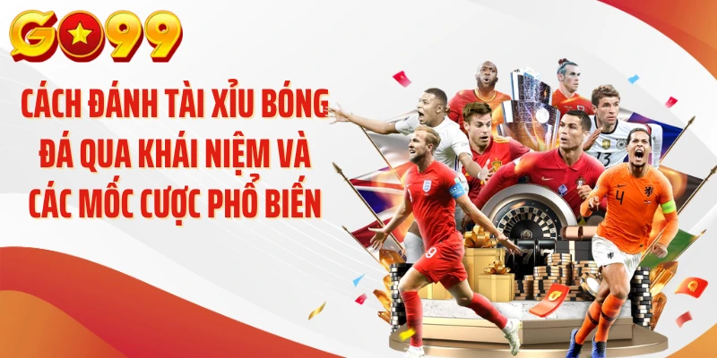 Cách đánh tài xỉu bóng đá qua khái niệm và các mốc cược phổ biến