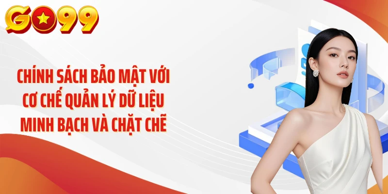 Chính sách bảo mật GO99 - Lá Chắn Vững Chắc Cho Dữ Liệu 1 Chính sách bảo mật với cơ chế quản lý dữ liệu minh bạch và chặt chẽ