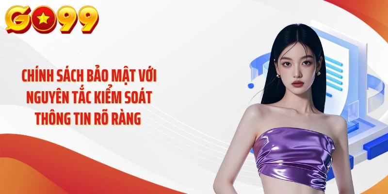 Chính sách bảo mật GO99 - Lá Chắn Vững Chắc Cho Dữ Liệu 3 Chính sách bảo mật với nguyên tắc kiểm soát thông tin rõ ràng