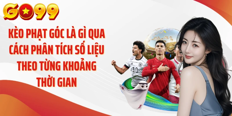 Kèo Phạt Góc Là Gì Và Bí Quyết Soi Cược Chuẩn Tại GO99 4 Kèo phạt góc là gì qua cách phân tích số liệu theo từng khoảng thời gian