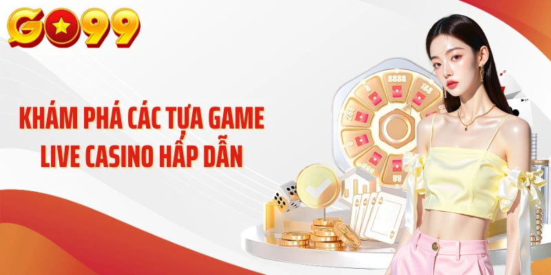 Live Casino Go99 - Hệ Thống Bàn Chơi Trực Tuyến Hấp Dẫn 3 Khám phá các tựa game live casino hấp dẫn