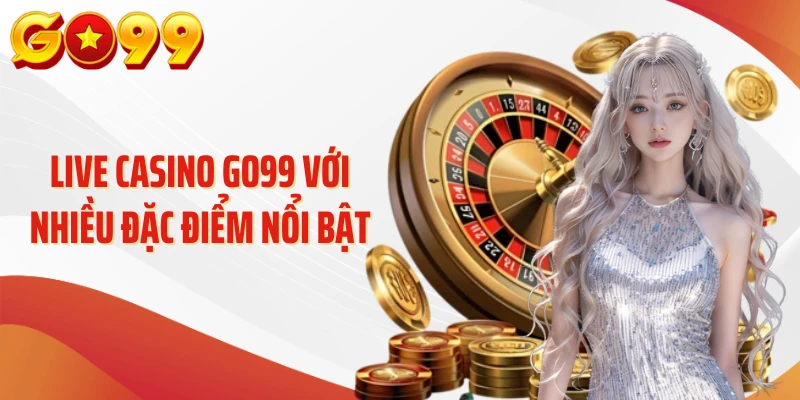 Live Casino Go99 - Hệ Thống Bàn Chơi Trực Tuyến Hấp Dẫn 1 Live casino Go99 với nhiều đặc điểm nổi bật