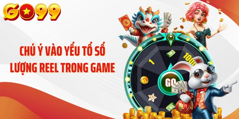 Nổ Hũ Go99 - 90% Người Mới Có Thể Chưa Hiểu Về Game 3 Chú ý vào yếu tố số lượng reel trong game