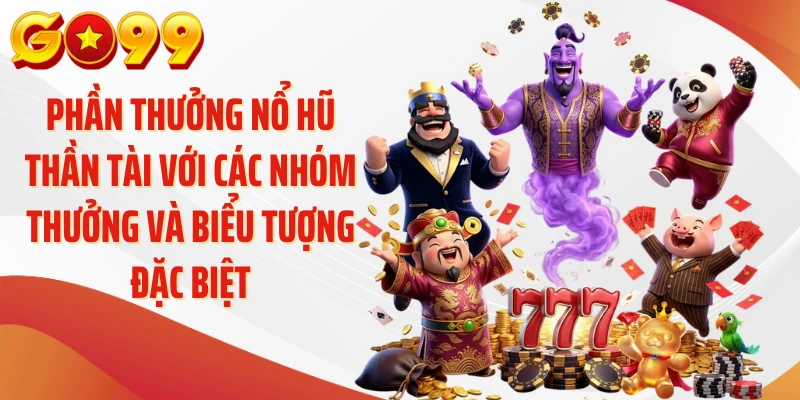 Phần Thưởng Nổ Hũ Thần Tài - Mốc Thưởng Nổi Bật GO99 2 Phần thưởng nổ hũ thần tài với các nhóm thưởng và biểu tượng đặc biệt