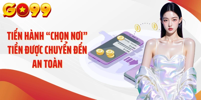 Rút Tiền Go99 – Chạm Là Nhận, Tối Ưu Từng Thao Tác 2 Tiến hành “chọn nơi” tiền được chuyển đến an toàn