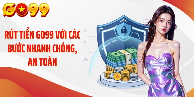 Rút Tiền Go99 – Chạm Là Nhận, Tối Ưu Từng Thao Tác 3 Rút tiền Go99 với các bước nhanh chóng, an toàn