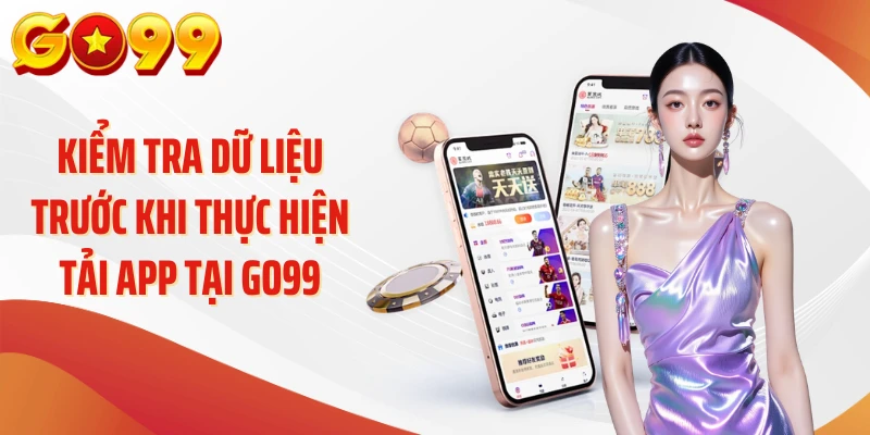 Tải APP Go99 – Mở Cửa Nhỏ, Đón Cả Thế Giới Giải Trí 2 Kiểm tra dữ liệu trước khi thực hiện tải app tại Go99