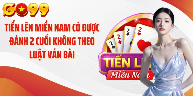 Tiến Lên Miền Nam Có Được Đánh 2 Cuối Không - Luật Chuẩn 2 Tiến lên miền Nam có được đánh 2 cuối không theo luật ván bài