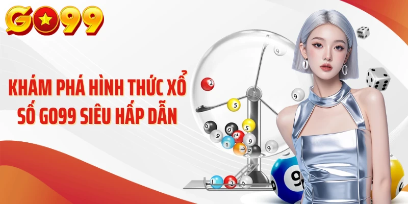 Xổ Số Go99 - Tìm Hiểu 99% Khía Cạnh Hội Viên Cần Nắm Rõ 3 Khám phá hình thức xổ số Go99 siêu hấp dẫn