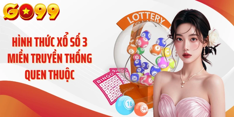 Xổ Số Go99 - Tìm Hiểu 99% Khía Cạnh Hội Viên Cần Nắm Rõ 2 Hình thức xổ số 3 miền truyền thống quen thuộc